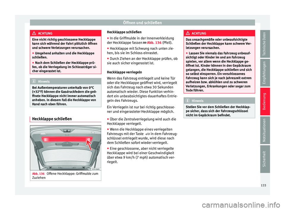 Seat Alhambra 2017 Betriebsanleitung (in German) Öffnen und schließen
ACHTUNG
Eine nicht richtig geschlossene Heckklappe
kann s ic
h während der Fahrt plötzlich öffnen
und schwere Verletzungen verursachen.
● Umgehend anhalten und die Heckklap Seat Alhambra 2017 Betriebsanleitung (in German) Öffnen und schließen
ACHTUNG
Eine nicht richtig geschlossene Heckklappe
kann s ic
h während der Fahrt plötzlich öffnen
und schwere Verletzungen verursachen.
● Umgehend anhalten und die Heckklap