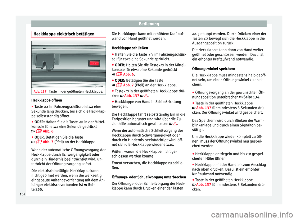 Seat Alhambra 2017 Betriebsanleitung (in German) Bedienung
Heckklappe elektrisch betätigen Abb. 137
Taste in der geöffneten Heckklappe. Heckklappe öffnen
● Taste im F ahr
z eugschlüssel etwa eine
Sekunde lang drücken, bis sich die Heckkl Seat Alhambra 2017 Betriebsanleitung (in German) Bedienung
Heckklappe elektrisch betätigen Abb. 137
Taste in der geöffneten Heckklappe. Heckklappe öffnen
● Taste im F ahr
z eugschlüssel etwa eine
Sekunde lang drücken, bis sich die Heckkl