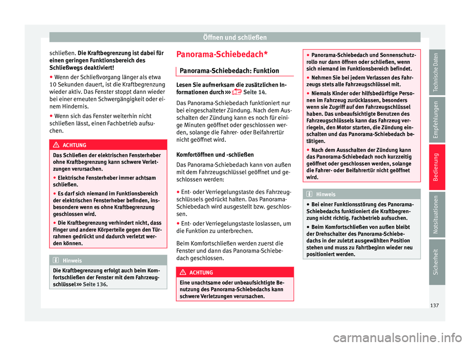 Seat Alhambra 2017  Betriebsanleitung (in German) Öffnen und schließen
schließen. Die Kr af
t begrenzung ist dabei für
einen geringen Funktionsbereich des
Schließwegs deaktiviert!
● Wenn der Schließvorgang länger als etwa
10 Sekunden d
 auer