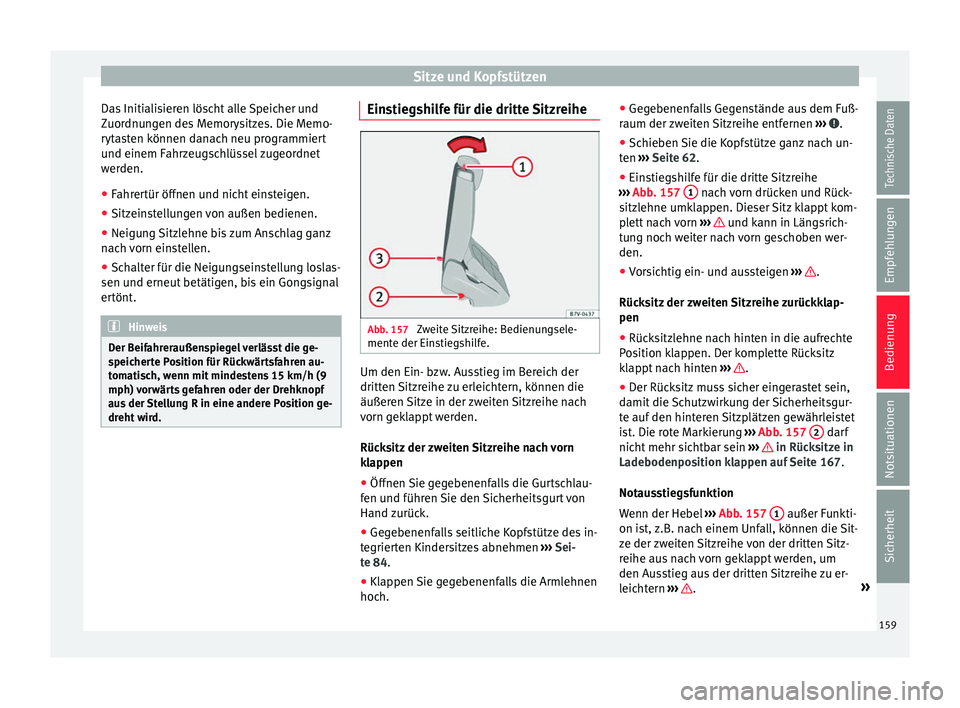 Seat Alhambra 2017  Betriebsanleitung (in German) Sitze und Kopfstützen
Das Initialisieren löscht alle Speicher und
Z uor
dnu
ngen des Memorysitzes. Die Memo-
rytasten können danach neu programmiert
und einem Fahrzeugschlüssel zugeordnet
werden.
