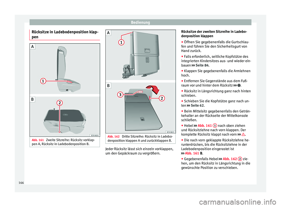 Seat Alhambra 2017  Betriebsanleitung (in German) Bedienung
Rücksitze in Ladebodenposition klap-
pen Abb. 161 
Zweite Sitzreihe: Rücksitz vorklap-
pen A , Rück
sitz in Ladebodenposition B. Abb. 162 
Dritte Sitzreihe: Rücksitz in Ladebo-
denpo s
i