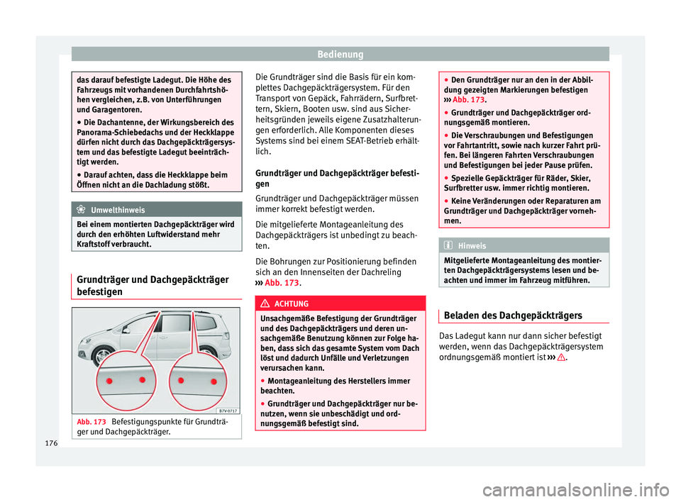 Seat Alhambra 2017  Betriebsanleitung (in German) Bedienung
das darauf befestigte Ladegut. Die Höhe des
Fahr
z
eugs mit vorhandenen Durchfahrtshö-
hen vergleichen, z.B. von Unterführungen
und Garagentoren.
● Die Dachantenne, der Wirkungsbereich 