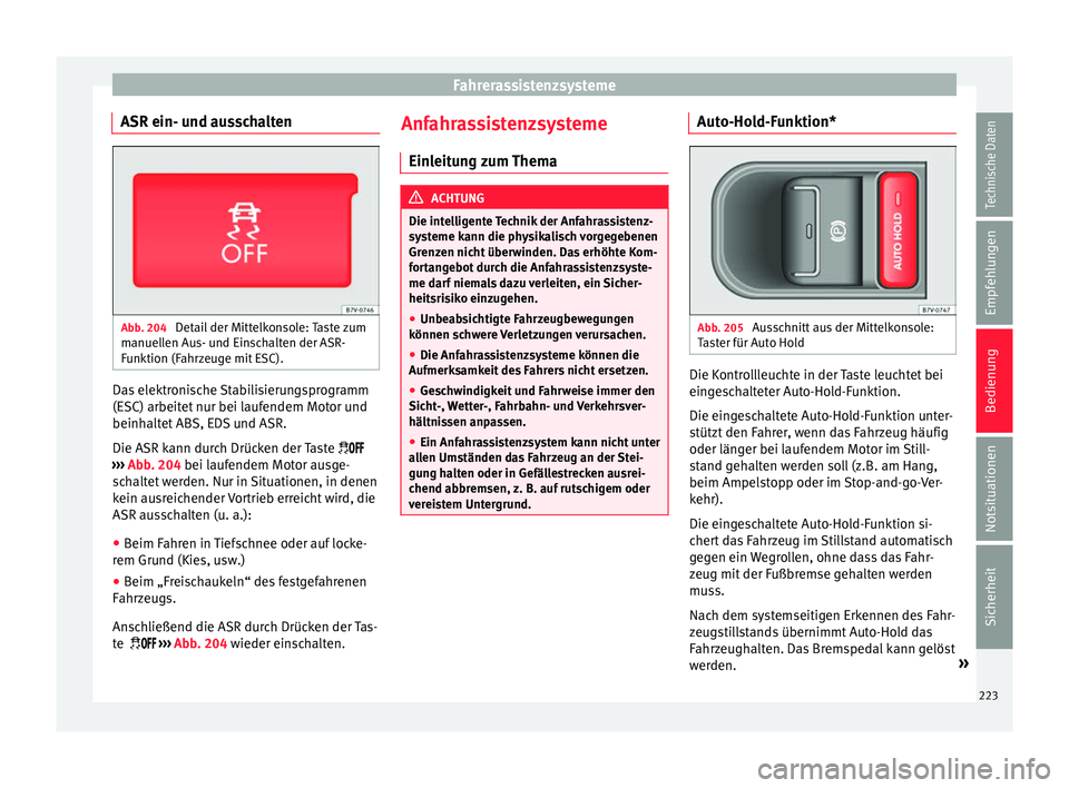 Seat Alhambra 2017  Betriebsanleitung (in German) Fahrerassistenzsysteme
ASR ein- und ausschalten Abb. 204 
Detail der Mittelkonsole: Taste zum
m anuel
l
en Aus- und Einschalten der ASR-
Funktion (Fahrzeuge mit ESC). Das elektronische Stabilisierungs