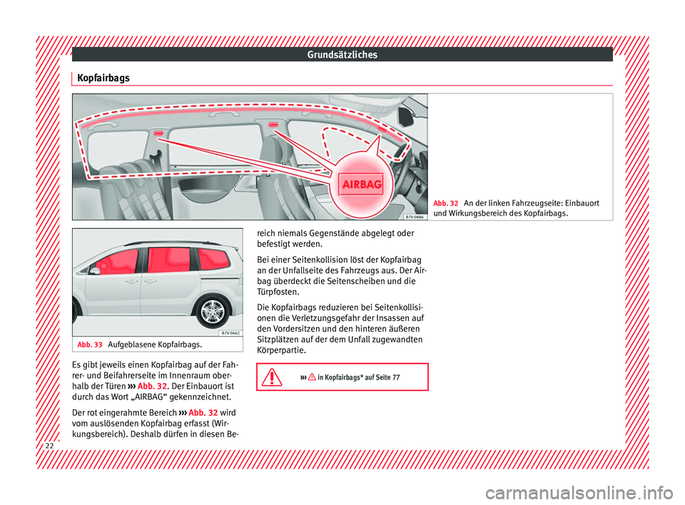 Seat Alhambra 2017 Betriebsanleitung (in German) Grundsätzliches
Kopfairbags Abb. 32
An der linken Fahrzeugseite: Einbauort
und W
irkungsbereich des Kopfairbags. Abb. 33
Aufgeblasene Kopfairbags. Es gibt jeweils einen Kopfairbag auf der Fah-
r
e Seat Alhambra 2017 Betriebsanleitung (in German) Grundsätzliches
Kopfairbags Abb. 32
An der linken Fahrzeugseite: Einbauort
und W
irkungsbereich des Kopfairbags. Abb. 33
Aufgeblasene Kopfairbags. Es gibt jeweils einen Kopfairbag auf der Fah-
r
e