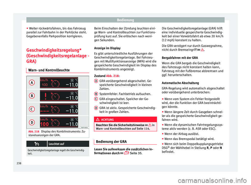 Seat Alhambra 2017  Betriebsanleitung (in German) Bedienung
● Weit
er rüc
kwärtsfahren, bis das Fahrzeug
parallel zur Fahrbahn in der Parklücke steht.
Gegebenenfalls Parkposition korrigieren.
Geschwindigkeitsregelung*
(Gesc
 hwindigkeitsregelanl