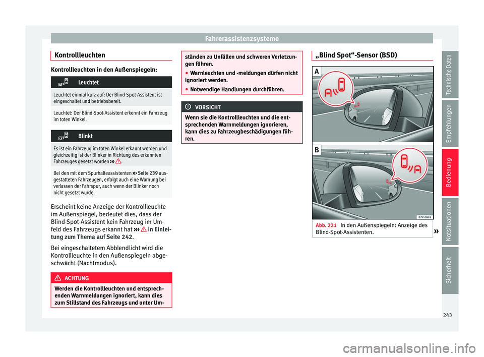 Seat Alhambra 2017 Betriebsanleitung (in German) Fahrerassistenzsysteme
Kontrollleuchten Kontrollleuchten in den Außenspiegeln:
Leuchtet
Leuchtet einmal kurz auf: Der Blind-Spot-Assistent ist
eingeschaltet und betriebsbereit.
Leuchtet: Der Blind Seat Alhambra 2017 Betriebsanleitung (in German) Fahrerassistenzsysteme
Kontrollleuchten Kontrollleuchten in den Außenspiegeln:
Leuchtet
Leuchtet einmal kurz auf: Der Blind-Spot-Assistent ist
eingeschaltet und betriebsbereit.
Leuchtet: Der Blind