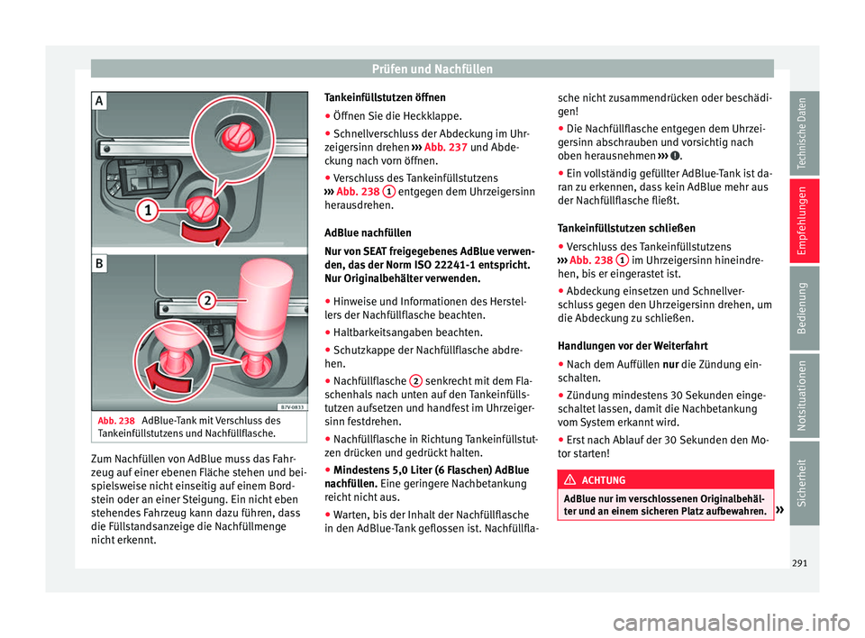 Seat Alhambra 2017 Betriebsanleitung (in German) Prüfen und Nachfüllen
Abb. 238
AdBlue-Tank mit Verschluss des
T ank
einfül
lstutzens und Nachfüllflasche. Zum Nachfüllen von AdBlue muss das Fahr-
z
eug auf
einer e
benen Fläche stehen und be Seat Alhambra 2017 Betriebsanleitung (in German) Prüfen und Nachfüllen
Abb. 238
AdBlue-Tank mit Verschluss des
T ank
einfül
lstutzens und Nachfüllflasche. Zum Nachfüllen von AdBlue muss das Fahr-
z
eug auf
einer e
benen Fläche stehen und be