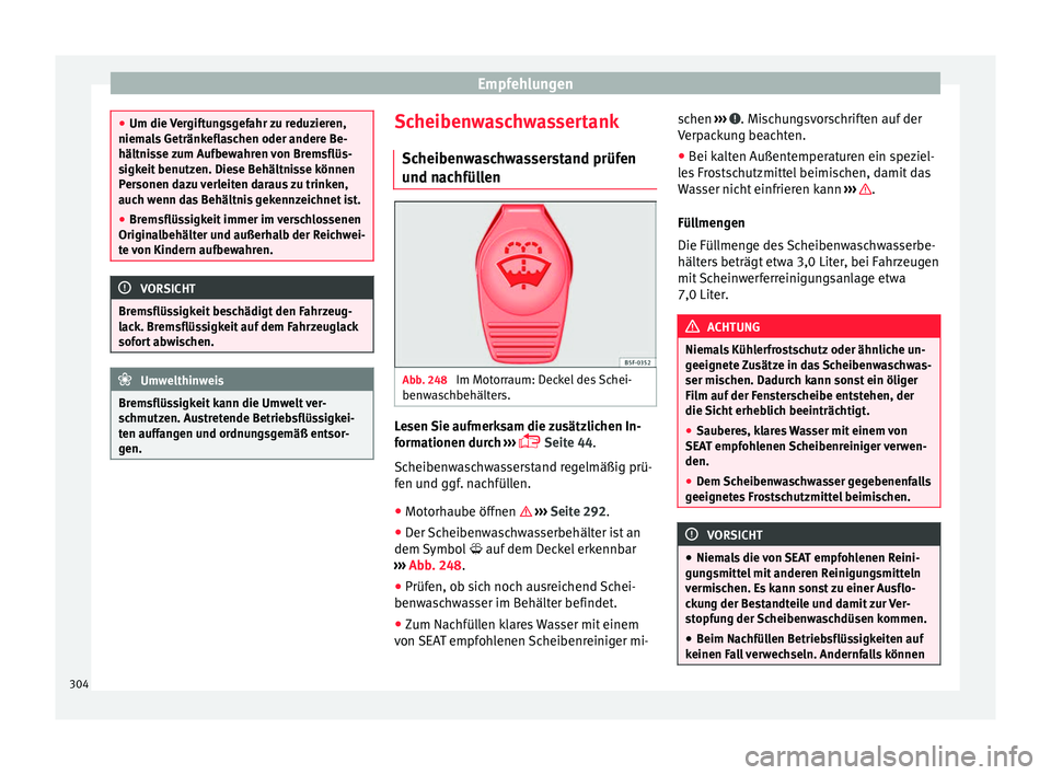 Seat Alhambra 2017  Betriebsanleitung (in German) Empfehlungen
●
Um die V er
giftungsgefahr zu reduzieren,
niemals Getränkeflaschen oder andere Be-
hältnisse zum Aufbewahren von Bremsflüs-
sigkeit benutzen. Diese Behältnisse können
Personen da
