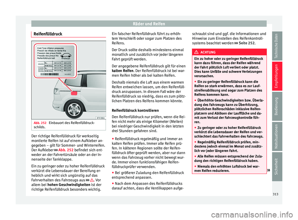 Seat Alhambra 2017 Betriebsanleitung (in German) Räder und Reifen
Reifenfülldruck Abb. 252
Einbauort des Reifenfülldruck-
s c
hi
lds. Der richtige Reifenfülldruck für werkseitig
montier
t
e R
eifen ist auf einem Aufkleber an-
gegeben – gilt Seat Alhambra 2017 Betriebsanleitung (in German) Räder und Reifen
Reifenfülldruck Abb. 252
Einbauort des Reifenfülldruck-
s c
hi
lds. Der richtige Reifenfülldruck für werkseitig
montier
t
e R
eifen ist auf einem Aufkleber an-
gegeben – gilt