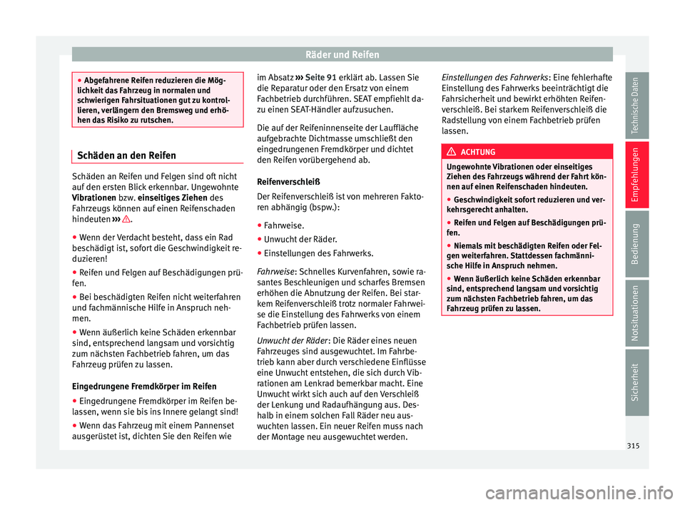 Seat Alhambra 2017 Betriebsanleitung (in German) Räder und Reifen
●
Abg ef
ahrene Reifen reduzieren die Mög-
lichkeit das Fahrzeug in normalen und
schwierigen Fahrsituationen gut zu kontrol-
lieren, verlängern den Bremsweg und erhö-
hen das Ri Seat Alhambra 2017 Betriebsanleitung (in German) Räder und Reifen
●
Abg ef
ahrene Reifen reduzieren die Mög-
lichkeit das Fahrzeug in normalen und
schwierigen Fahrsituationen gut zu kontrol-
lieren, verlängern den Bremsweg und erhö-
hen das Ri