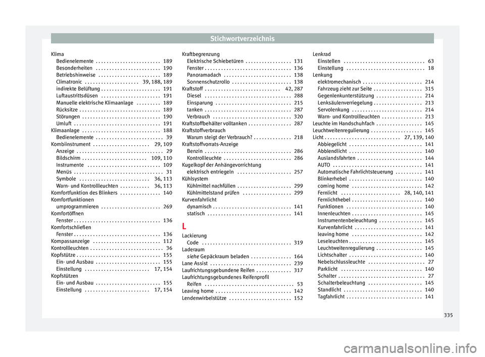 Seat Alhambra 2017 Betriebsanleitung (in German) Stichwortverzeichnis
Klima Bedienel
ement
e . . . . . . . . . . . . . . . . . . . . . . . . 189
Besonderheiten . . . . . . . . . . . . . . . . . . . . . . . . 190
Betriebshinweise . . . . . . . . . Seat Alhambra 2017 Betriebsanleitung (in German) Stichwortverzeichnis
Klima Bedienel
ement
e . . . . . . . . . . . . . . . . . . . . . . . . 189
Besonderheiten . . . . . . . . . . . . . . . . . . . . . . . . 190
Betriebshinweise . . . . . . . . .