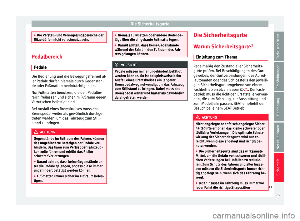 Seat Alhambra 2017  Betriebsanleitung (in German) Die Sicherheitsgurte
●
Die V er
stell- und Verriegelungsbereiche der
Sitze dürfen nicht verschmutzt sein. Pedalbereich
Ped a

le Die Bedienung und die Bewegungsfreiheit al-
ler P
ed

ale dürfen ni