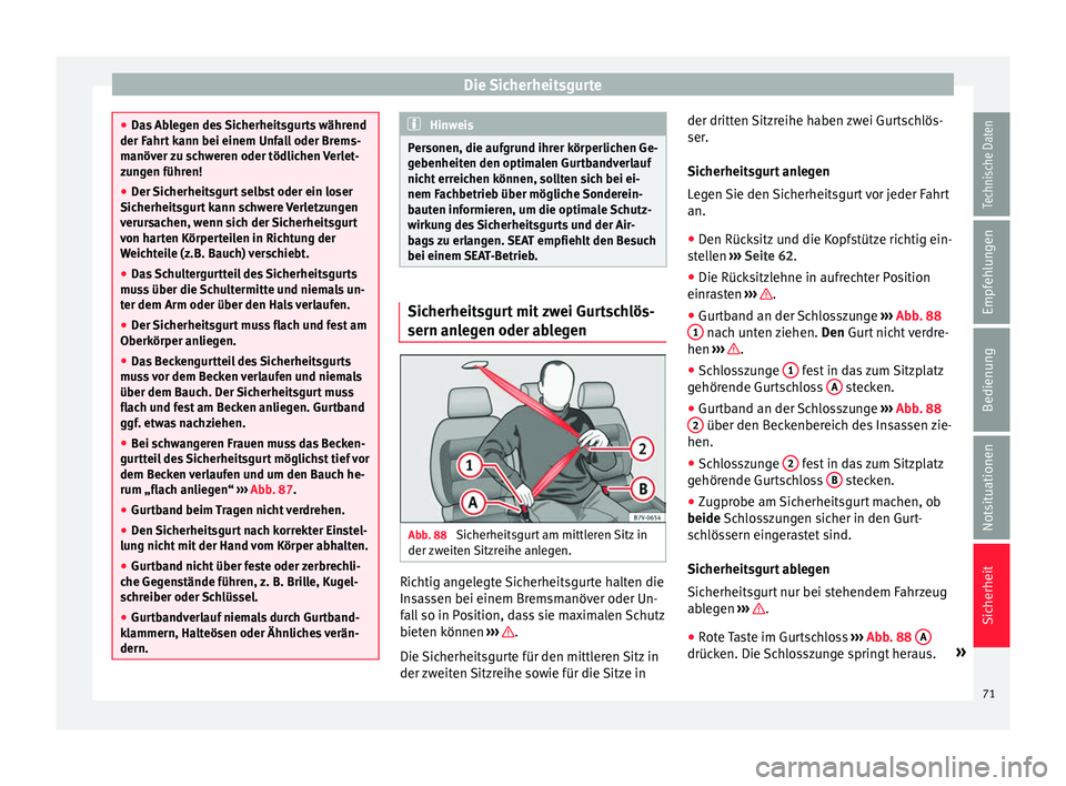 Seat Alhambra 2017 Betriebsanleitung (in German) Die Sicherheitsgurte
●
Das Ab
legen des Sicherheitsgurts während
der Fahrt kann bei einem Unfall oder Brems-
manöver zu schweren oder tödlichen Verlet-
zungen führen!
● Der Sicherheitsgurt se Seat Alhambra 2017 Betriebsanleitung (in German) Die Sicherheitsgurte
●
Das Ab
legen des Sicherheitsgurts während
der Fahrt kann bei einem Unfall oder Brems-
manöver zu schweren oder tödlichen Verlet-
zungen führen!
● Der Sicherheitsgurt se