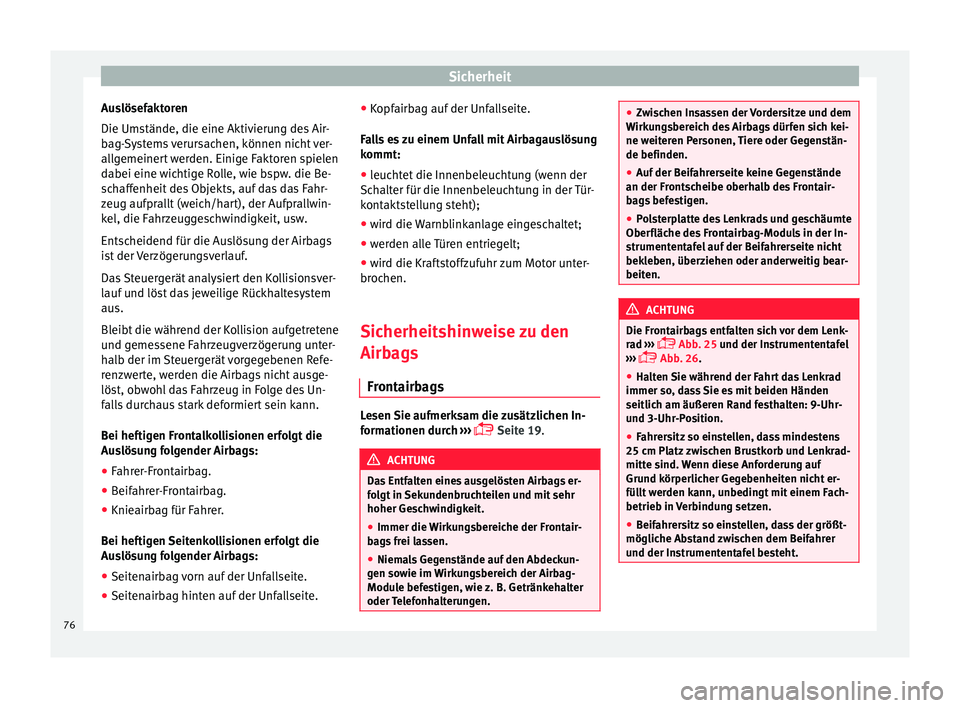 Seat Alhambra 2017 Betriebsanleitung (in German) Sicherheit
Auslösefaktoren
Die Ums tände, die eine Aktiv
ieru
ng des Air-
bag-Systems verursachen, können nicht ver-
allgemeinert werden. Einige Faktoren spielen
dabei eine wichtige Rolle, wie bspw Seat Alhambra 2017 Betriebsanleitung (in German) Sicherheit
Auslösefaktoren
Die Ums tände, die eine Aktiv
ieru
ng des Air-
bag-Systems verursachen, können nicht ver-
allgemeinert werden. Einige Faktoren spielen
dabei eine wichtige Rolle, wie bspw