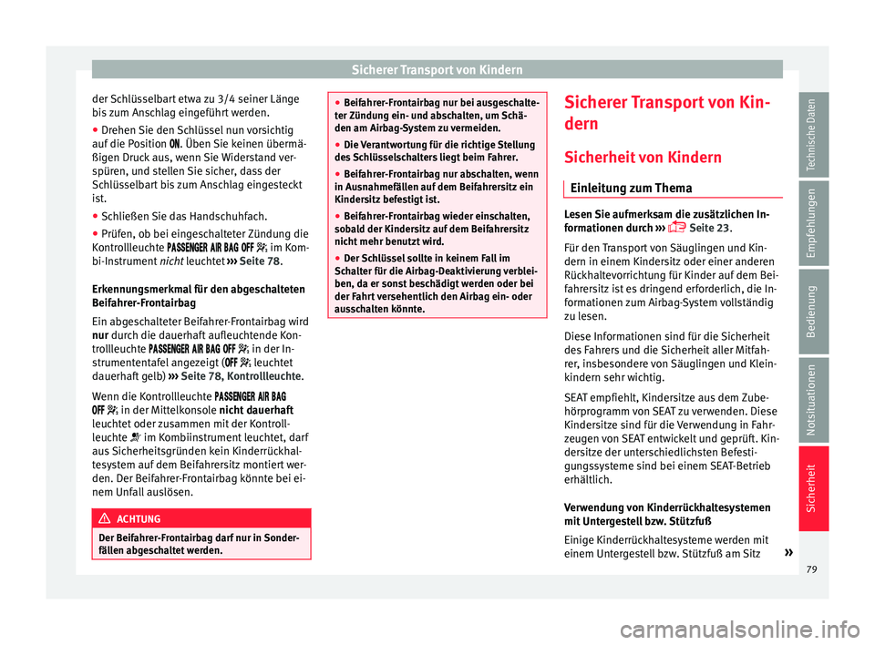Seat Alhambra 2017  Betriebsanleitung (in German) Sicherer Transport von Kindern
der Schlüsselbart etwa zu 3/4 seiner Länge
b i
s
 zum Anschlag eingeführt werden.
● Drehen Sie den Schlüssel nun vorsichtig
auf die Po
 sition . Üben Sie ke
