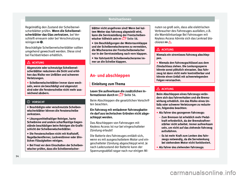 Seat Alhambra 2017  Betriebsanleitung (in German) Notsituationen
Regelmäßig den Zustand der Scheibenwi-
s c
herb
lätter prüfen. Wenn die Scheibenwi-
scherblätter das Glas zerkratzen , bei Ver-
schleiß erneuern oder bei Verschmutzung
reinigen  �