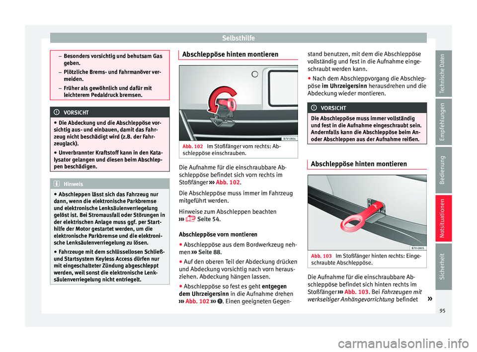 Seat Alhambra 2017 Betriebsanleitung (in German) Selbsthilfe
–
Be sonder
s vorsichtig und behutsam Gas
geben.
– Plötzliche Brems- und Fahrmanöver ver-
meiden.
– Früher als gewöhnlich und dafür mit
leichterem Pedaldruck bremsen. VORSICHT
Seat Alhambra 2017 Betriebsanleitung (in German) Selbsthilfe
–
Be sonder
s vorsichtig und behutsam Gas
geben.
– Plötzliche Brems- und Fahrmanöver ver-
meiden.
– Früher als gewöhnlich und dafür mit
leichterem Pedaldruck bremsen. VORSICHT