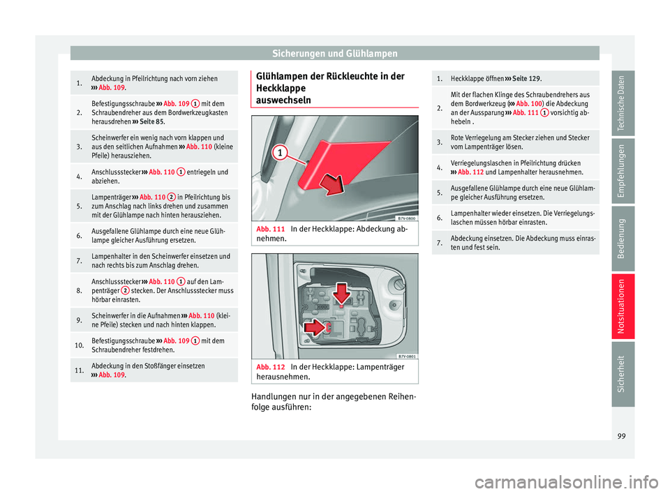Seat Alhambra 2016 Betriebsanleitung (in German) Sicherungen und Glühlampen1.Abdeckung in Pfeilrichtung nach vorn ziehen
››› Abb. 109.
2.Befestigungsschraube ››› Abb. 109 1 mit dem
Schraubendreher aus dem Bordwerkzeugkasten
herausdre Seat Alhambra 2016 Betriebsanleitung (in German) Sicherungen und Glühlampen1.Abdeckung in Pfeilrichtung nach vorn ziehen
››› Abb. 109.
2.Befestigungsschraube ››› Abb. 109 1 mit dem
Schraubendreher aus dem Bordwerkzeugkasten
herausdre