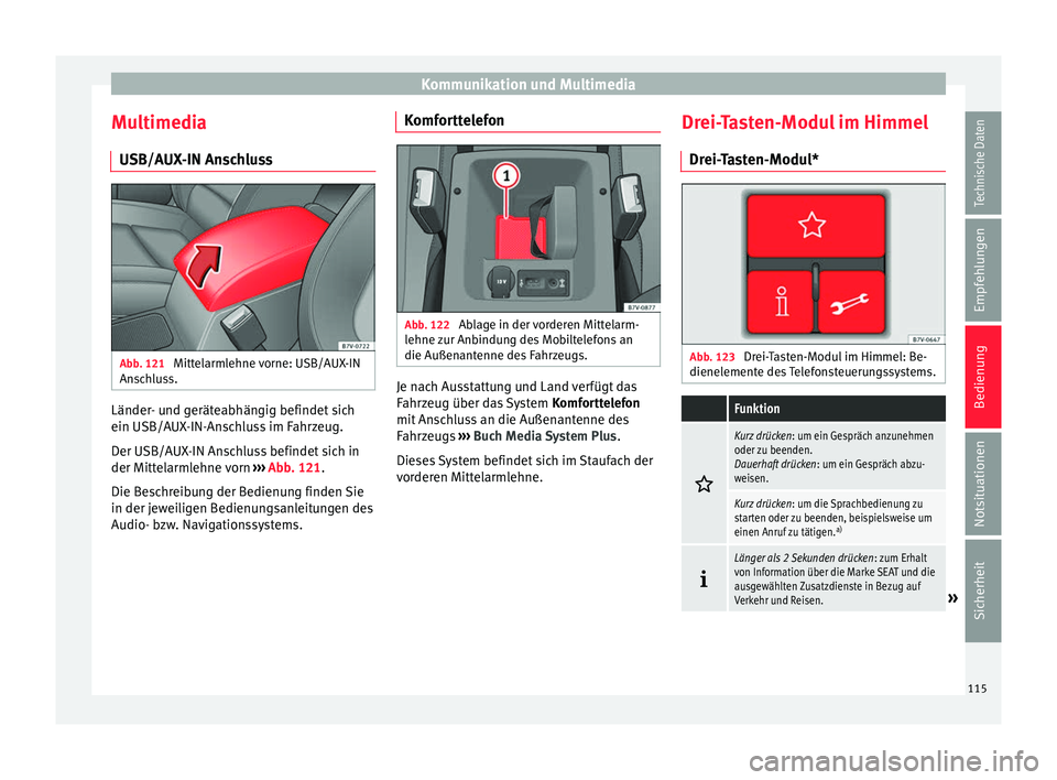 Seat Alhambra 2016  Betriebsanleitung (in German) Kommunikation und Multimedia
Multimedia USB/A UX
-IN An
schlussAbb. 121 
Mittelarmlehne vorne: USB/AUX-IN
An s
c

hluss. Länder- und geräteabhängig befindet sich
ein USB/A
UX
-IN-An

schluss im Fah