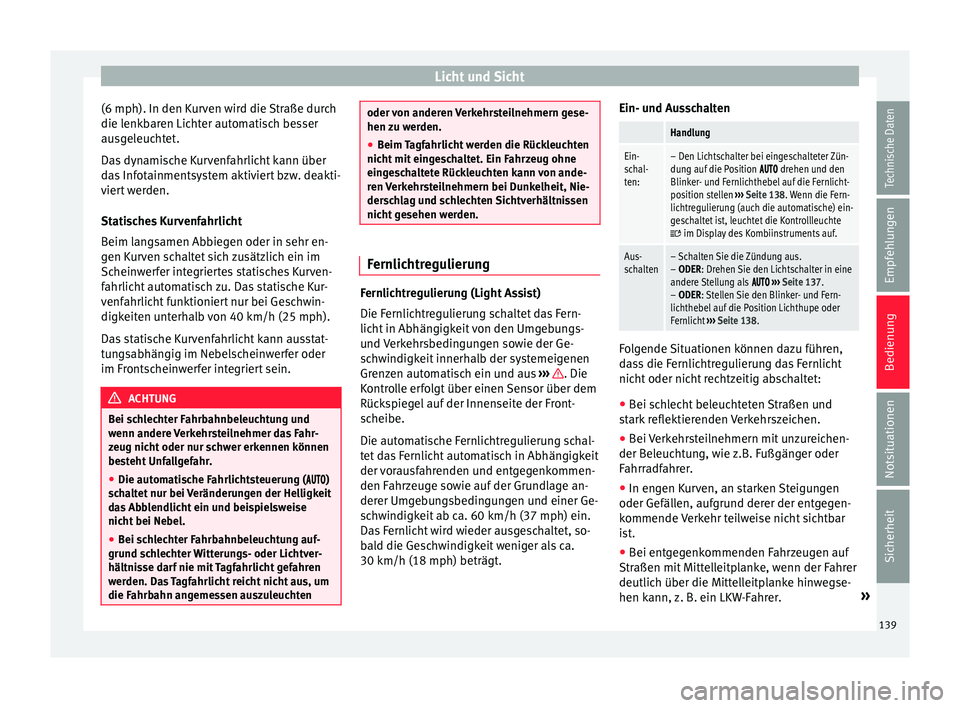 Seat Alhambra 2016  Betriebsanleitung (in German) Licht und Sicht
(6 mph). In den Kurven wird die Straße durch
die l enk
b
aren Lichter automatisch besser
ausgeleuchtet.
Das dynamische Kurvenfahrlicht kann über
das Infotainmentsystem aktiviert bzw.