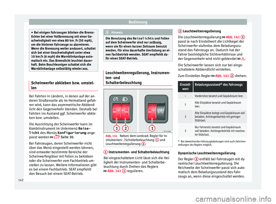 Seat Alhambra 2016  Betriebsanleitung (in German) Bedienung
●
Bei einig en F
ahrzeugen blinken die Brems-
lichter bei einer Vollbremsung mit einer Ge-
schwindigkeit von etwa 80 km /h (50 mph),
um die hinteren Fahrzeuge zu alarmieren.
Wenn die Brems