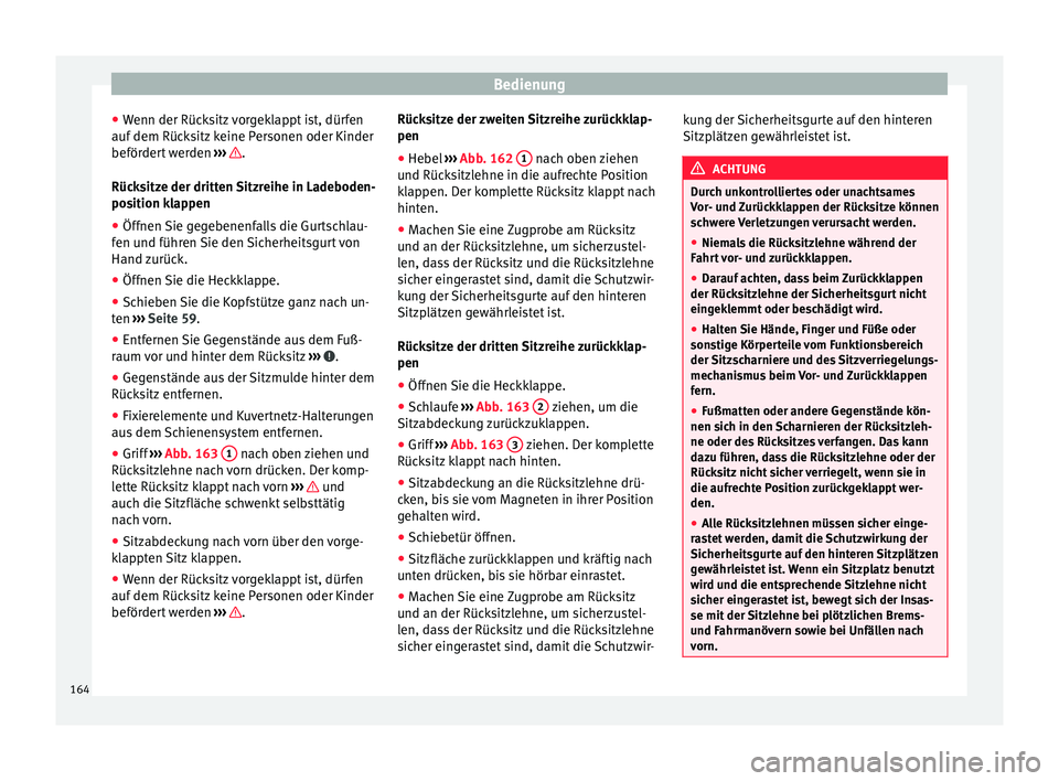 Seat Alhambra 2016  Betriebsanleitung (in German) Bedienung
● Wenn der Rüc
k
sitz vorgeklappt ist, dürfen
auf dem Rücksitz keine Personen oder Kinder
befördert werden  ›››  .
Rüc k
s

itze der dritten Sitzreihe in Ladeboden-
position kla