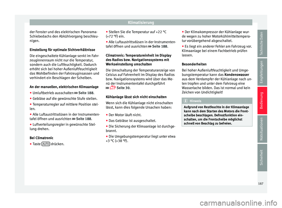 Seat Alhambra 2016  Betriebsanleitung (in German) Klimatisierung
der Fenster und des elektrischen Panorama-
Sc hie
bed
achs den Abkühlvorgang beschleu-
nigen.
Einstellung für optimale Sichtverhältnisse
Die eingeschaltete Kühlanlage senkt im Fahr-
