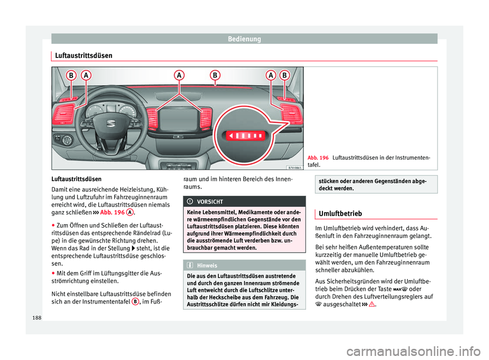 Seat Alhambra 2016  Betriebsanleitung (in German) Bedienung
Luftaustrittsdüsen Abb. 196 
Luftaustrittsdüsen in der Instrumenten-
taf el
. Luftaustrittsdüsen
Damit
 eine au
sr

eichende Heizleistung, Küh-
lung und Luftzufuhr im Fahrzeuginnenraum
e