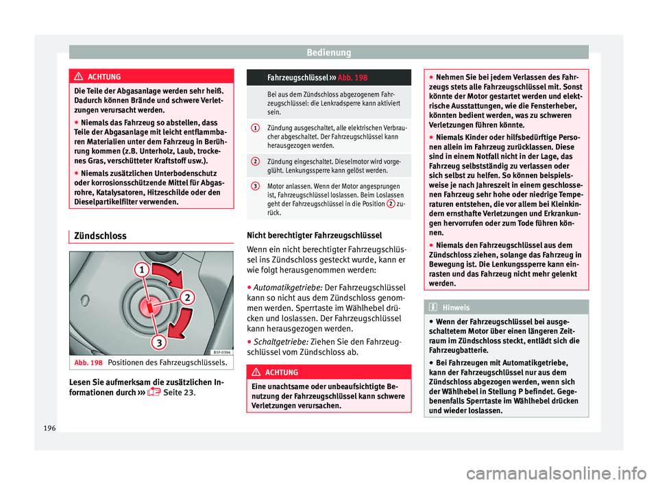 Seat Alhambra 2016 Betriebsanleitung (in German) Bedienung
ACHTUNG
Die Teile der Abgasanlage werden sehr heiß.
Dadur c
h können Brände und schwere Verlet-
zungen verursacht werden.
● Niemals das Fahrzeug so abstellen, dass
Teil
e der Abgasanla Seat Alhambra 2016 Betriebsanleitung (in German) Bedienung
ACHTUNG
Die Teile der Abgasanlage werden sehr heiß.
Dadur c
h können Brände und schwere Verlet-
zungen verursacht werden.
● Niemals das Fahrzeug so abstellen, dass
Teil
e der Abgasanla