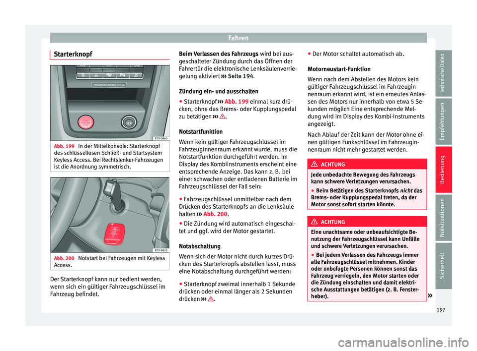 Seat Alhambra 2016 Betriebsanleitung (in German) Fahren
Starterknopf Abb. 199
In der Mittelkonsole: Starterknopf
de s
s
chlüssellosen Schließ- und Startsystem
Keyless Access. Bei Rechtslenker-Fahrzeugen
ist die Anordnung symmetrisch. Abb. 200
N Seat Alhambra 2016 Betriebsanleitung (in German) Fahren
Starterknopf Abb. 199
In der Mittelkonsole: Starterknopf
de s
s
chlüssellosen Schließ- und Startsystem
Keyless Access. Bei Rechtslenker-Fahrzeugen
ist die Anordnung symmetrisch. Abb. 200
N