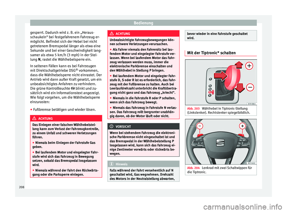 Seat Alhambra 2016  Betriebsanleitung (in German) Bedienung
gesperrt. Dadurch wird z. B. ein „Heraus-
s c
h
aukeln“ bei festgefahrenem Fahrzeug er-
möglicht. Befindet sich der Hebel bei nicht
getretenem Bremspedal länger als etwa eine
Sekunde u