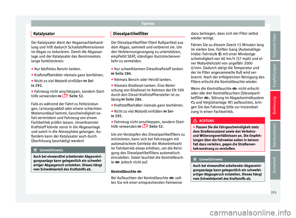 Seat Alhambra 2016  Betriebsanleitung (in German) Fahren
Katalysator Der Katalysator dient der Abgasnachbehand-
lun
g u
nd hilft dadurch Schadstoffemissionen
im Abgas zu reduzieren. Damit die Abgasan-
lage und der Katalysator des Benzinmotors
lange f
