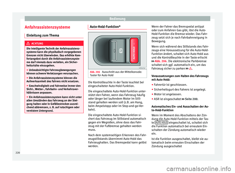 Seat Alhambra 2016  Betriebsanleitung (in German) Bedienung
Anfahrassistenzsysteme Ein l
eit
ung zum Thema ACHTUNG
Die intelligente Technik der Anfahrassistenz-
sys t

eme kann die physikalisch vorgegebenen
Grenzen nicht überwinden. Das erhöhte Kom