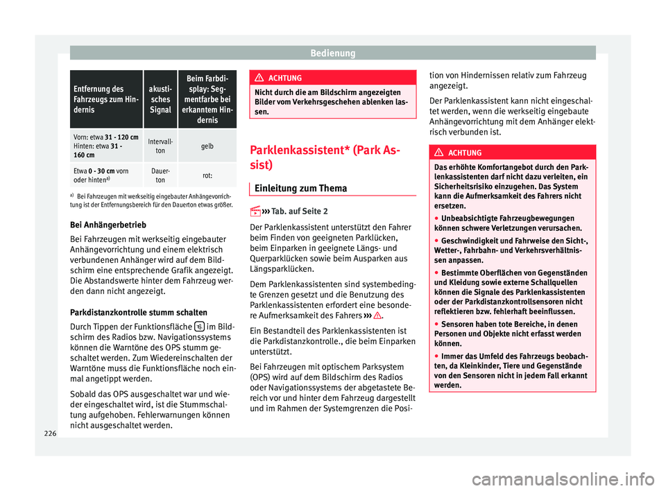 Seat Alhambra 2016  Betriebsanleitung (in German) BedienungEntfernung des
Fahrzeugs zum Hin-
dernisakusti-
sches
SignalBeim Farbdi- splay: Seg-
mentfarbe bei
erkanntem Hin- dernis
Vorn: etwa 31 - 120 cmHinten: etwa 31 -
160 cmIntervall- tongelb
Etwa 