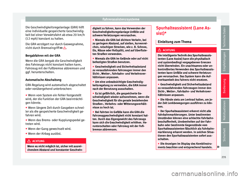 Seat Alhambra 2016  Betriebsanleitung (in German) Fahrerassistenzsysteme
Die Geschwindigkeitsregelanlage (GRA) hilft
eine indiv iduel
l
e gespeicherte Geschwindig-
keit bei einer Vorwärtsfahrt ab etwa 20 km/h
(12 mph) konstant zu halten.
Die GRA ver