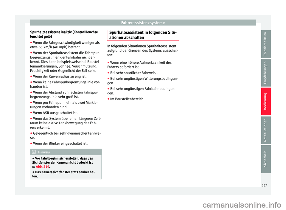 Seat Alhambra 2016  Betriebsanleitung (in German) Fahrerassistenzsysteme
Spurhalteassistent inaktiv (Kontrollleuchte
l euc
ht
et gelb)
● Wenn die Fahrgeschwindigkeit weniger als
etwa 65 km/h (40 mph) beträgt
 .
● Wenn der Spurhalteassistent die 