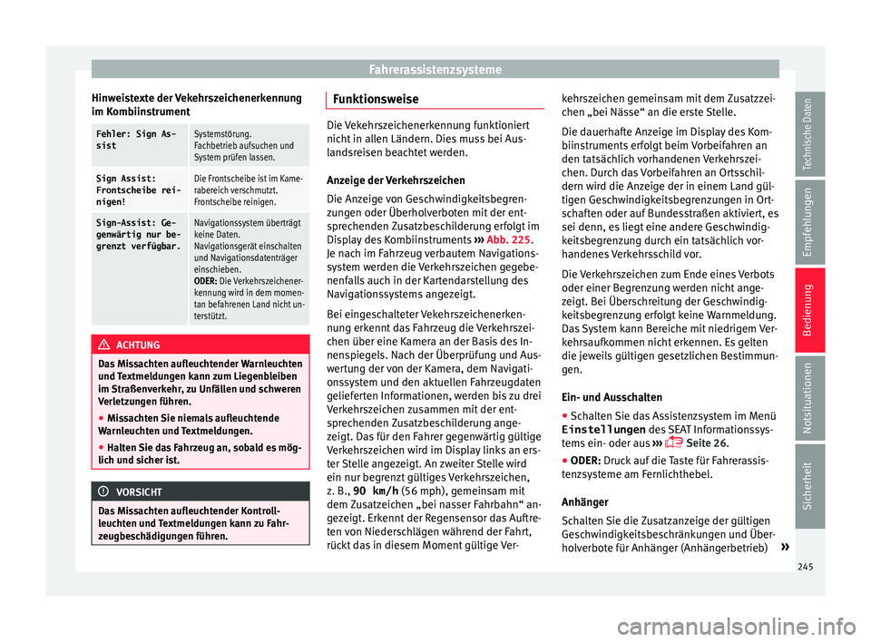 Seat Alhambra 2016  Betriebsanleitung (in German) Fahrerassistenzsysteme
Hinweistexte der Vekehrszeichenerkennung
im K omb
iin
strument
Fehler: Sign As-
sistSystemstörung.
Fachbetrieb aufsuchen und
System prüfen lassen.
Sign Assist:Frontscheibe rei