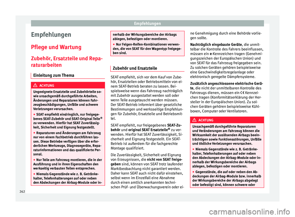 Seat Alhambra 2016  Betriebsanleitung (in German) Empfehlungen
Empfehlungen
Pfl e
g
e und Wartung
Zubehör, Ersatzteile und Repa-
raturarbeiten Einleitung zum Thema ACHTUNG
Ungeeignete Ersatzteile und Zubehörteile so-
wie u n

sachgemäß durchgefü