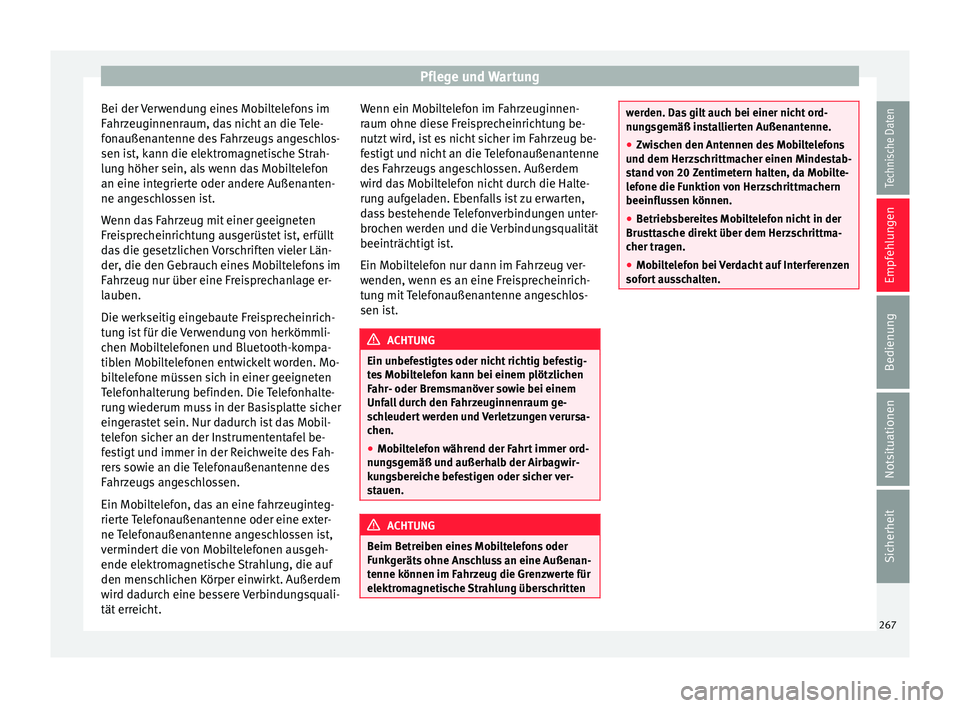 Seat Alhambra 2016  Betriebsanleitung (in German) Pflege und Wartung
Bei der Verwendung eines Mobiltelefons im
F ahr
z
euginnenraum, das nicht an die Tele-
fonaußenantenne des Fahrzeugs angeschlos-
sen ist, kann die elektromagnetische Strah-
lung h�