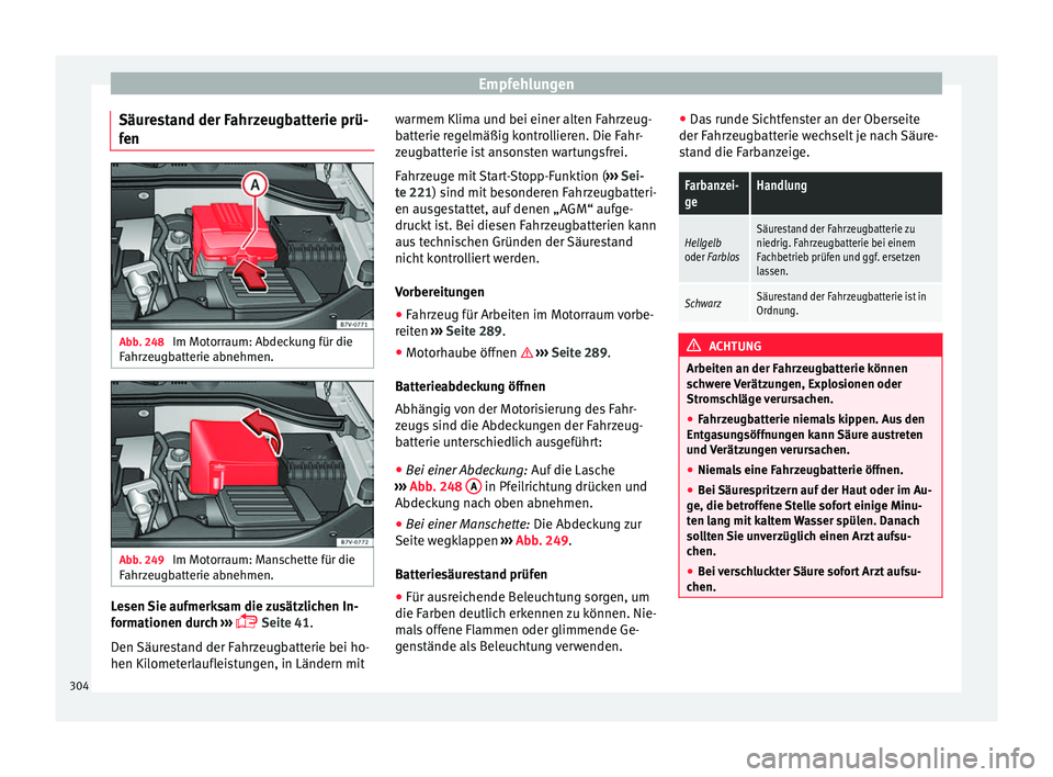 Seat Alhambra 2016  Betriebsanleitung (in German) Empfehlungen
Säurestand der Fahrzeugbatterie prü-
f en Abb. 248 
Im Motorraum: Abdeckung für die
F ahr
z
eugbatterie abnehmen. Abb. 249 
Im Motorraum: Manschette für die
F ahr
z

eugbatterie abneh