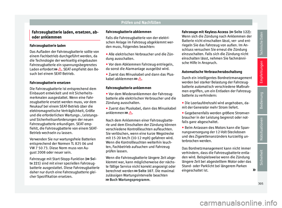 Seat Alhambra 2016  Betriebsanleitung (in German) Prüfen und Nachfüllen
Fahrzeugbatterie laden, ersetzen, ab-
oder ank l
emmen Fahrzeugbatterie laden
Das
 Aufl
aden der Fahrzeugbatterie sollte von
einem Fachbetrieb durchgeführt werden, da
die Tech