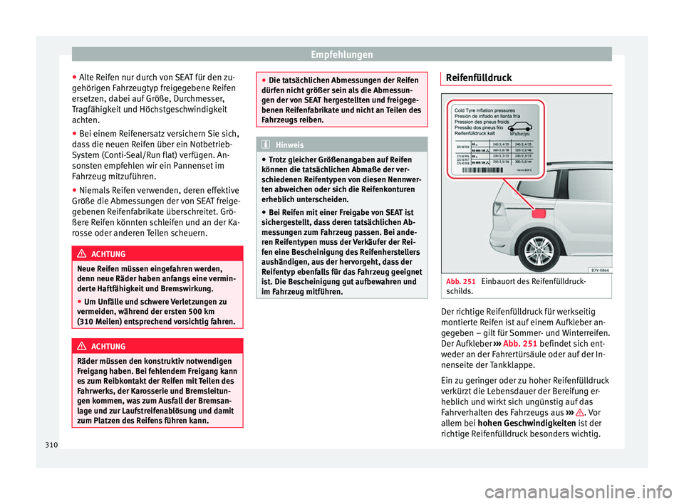 Seat Alhambra 2016 Betriebsanleitung (in German) Empfehlungen
● Alt
e R
eifen nur durch von SEAT für den zu-
gehörigen Fahrzeugtyp freigegebene Reifen
ersetzen, dabei auf Größe, Durchmesser,
Tragfähigkeit und Höchstgeschwindigkeit
achten.
Seat Alhambra 2016 Betriebsanleitung (in German) Empfehlungen
● Alt
e R
eifen nur durch von SEAT für den zu-
gehörigen Fahrzeugtyp freigegebene Reifen
ersetzen, dabei auf Größe, Durchmesser,
Tragfähigkeit und Höchstgeschwindigkeit
achten.