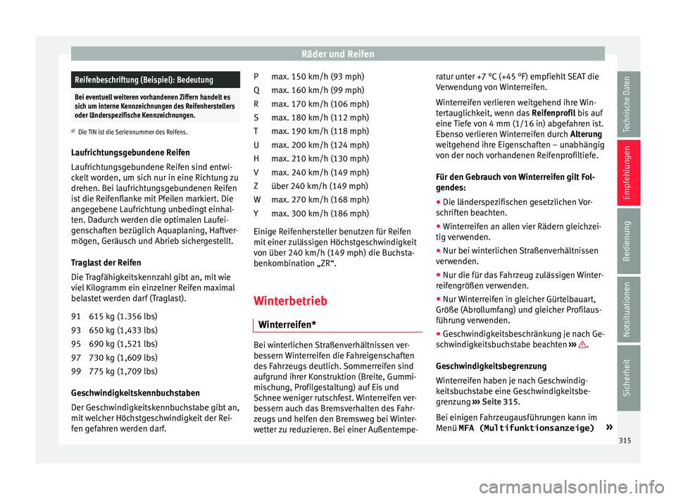 Seat Alhambra 2016 Betriebsanleitung (in German) Räder und ReifenReifenbeschriftung (Beispiel): Bedeutung
Bei eventuell weiteren vorhandenen Ziffern handelt es
sich um interne Kennzeichnungen des Reifenherstellers
oder länderspezifische Kennzeichn Seat Alhambra 2016 Betriebsanleitung (in German) Räder und ReifenReifenbeschriftung (Beispiel): Bedeutung
Bei eventuell weiteren vorhandenen Ziffern handelt es
sich um interne Kennzeichnungen des Reifenherstellers
oder länderspezifische Kennzeichn