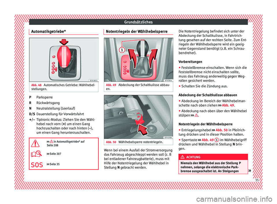 Seat Alhambra 2016  Betriebsanleitung (in German) Grundsätzliches
Automatikgetriebe* Abb. 48 
Automatisches Getriebe: Wählhebel-
s t
el
lungen. Parksperre
Rüc
k
wär

tsgang
Neutralstellung (Leerlauf)
Dauerstellung für Vorwärtsfahrt
Tiptronic-Mo