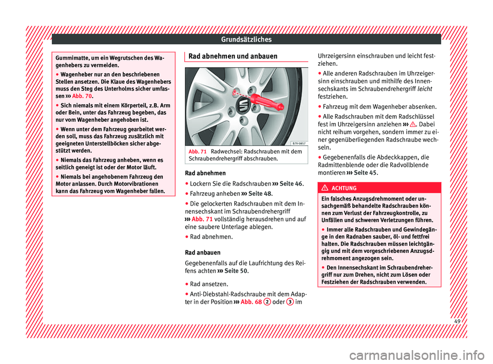 Seat Alhambra 2016 Betriebsanleitung (in German) Grundsätzliches
Gummimatte, um ein Wegrutschen des Wa-
genhe
ber
s zu vermeiden.
● Wagenheber nur an den beschriebenen
Stell
en ansetzen. Die Klaue des Wagenhebers
muss den Steg des Unterholms sic Seat Alhambra 2016 Betriebsanleitung (in German) Grundsätzliches
Gummimatte, um ein Wegrutschen des Wa-
genhe
ber
s zu vermeiden.
● Wagenheber nur an den beschriebenen
Stell
en ansetzen. Die Klaue des Wagenhebers
muss den Steg des Unterholms sic