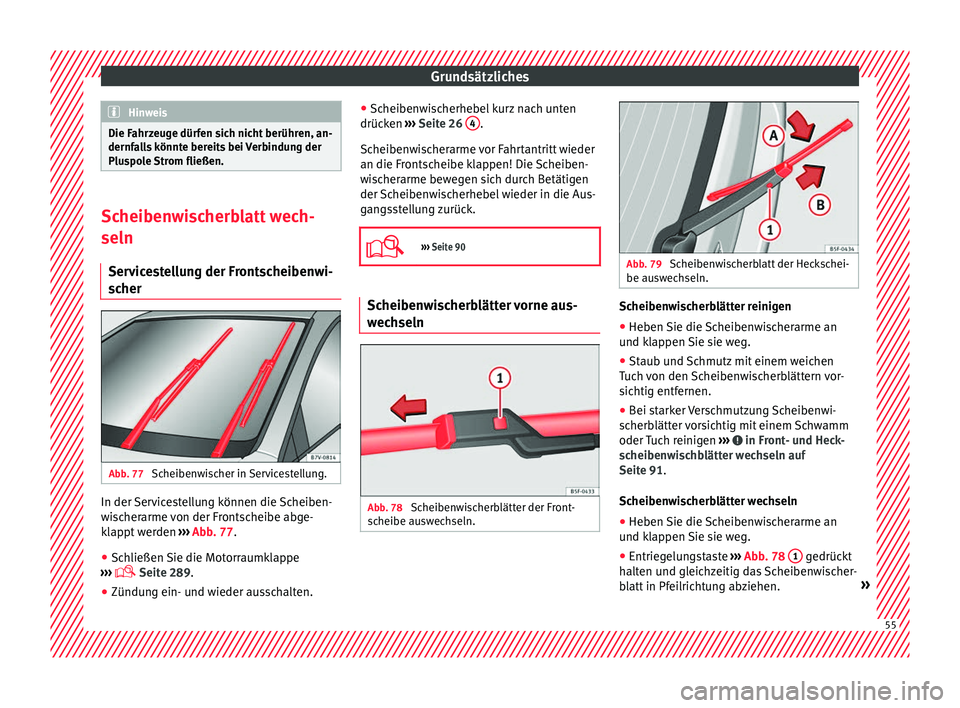 Seat Alhambra 2016  Betriebsanleitung (in German) Grundsätzliches
Hinweis
Die Fahrzeuge dürfen sich nicht berühren, an-
dernfa l
ls könnte bereits bei Verbindung der
Pluspole Strom fließen. Scheibenwischerblatt wech-
seln
Serv ic

estellung der 