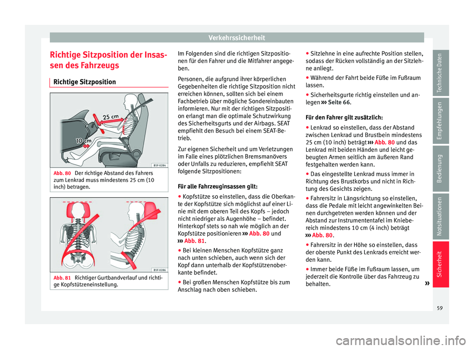 Seat Alhambra 2016  Betriebsanleitung (in German) Verkehrssicherheit
Richtige Sitzposition der Insas-
sen de s
 F
ahrzeugs
Richtige Sitzposition Abb. 80 
Der richtige Abstand des Fahrers
z um L
enk

rad muss mindestens 25 cm (10
inch) betragen. Abb. 