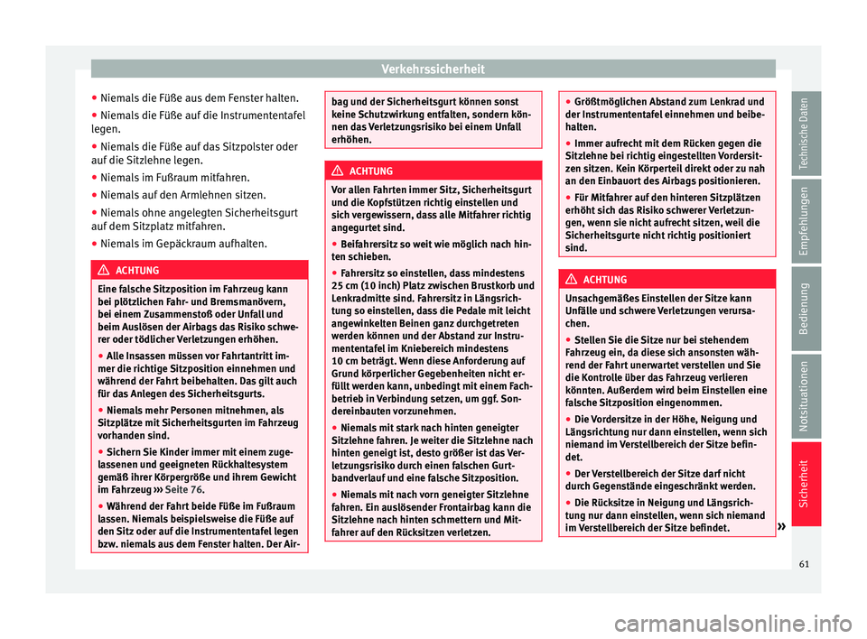 Seat Alhambra 2016  Betriebsanleitung (in German) Verkehrssicherheit
● Niem al
s
 die Füße aus dem Fenster halten.
● Niemals die Füße auf die Instrumententafel
leg
 en.
● Niemals die Füße auf das Sitzpolster oder
auf die Sitz
 lehne legen