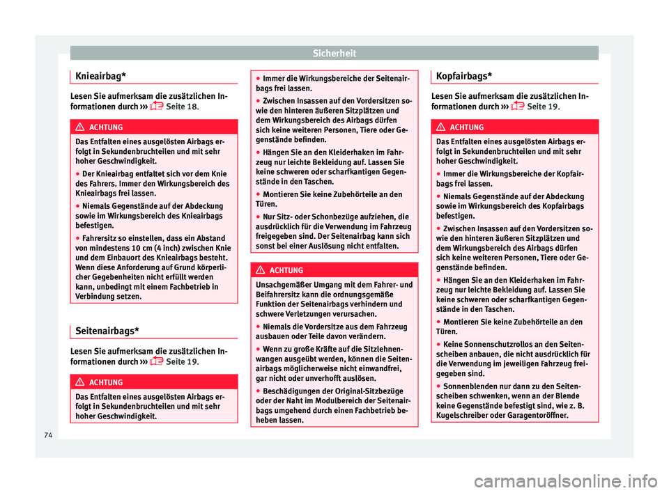 Seat Alhambra 2016  Betriebsanleitung (in German) Sicherheit
Knieairbag* Lesen Sie aufmerksam die zusätzlichen In-
form
ationen dur
ch ››› 
 Seite 18. ACHTUNG
Das Entfalten eines ausgelösten Airbags er-
fo l

gt in Sekundenbruchteilen und 