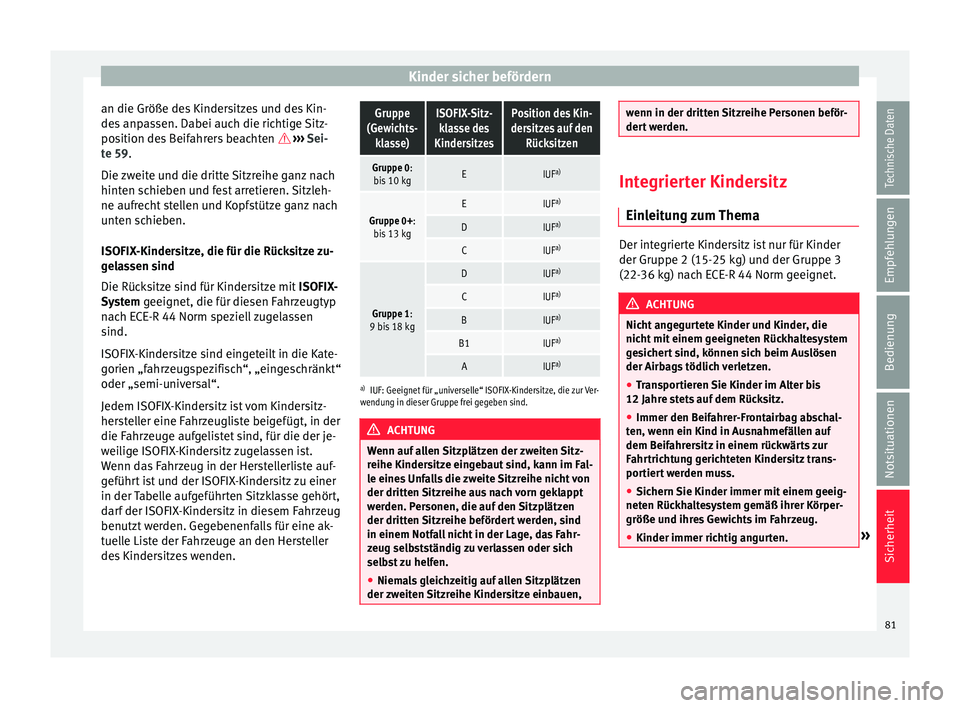 Seat Alhambra 2016  Betriebsanleitung (in German) Kinder sicher befördern
an die Größe des Kindersitzes und des Kin-
de s
 anp
assen. Dabei auch die richtige Sitz-
position des Beifahrers beachten   ››› Sei-
te 59.
Die zweite und die drit